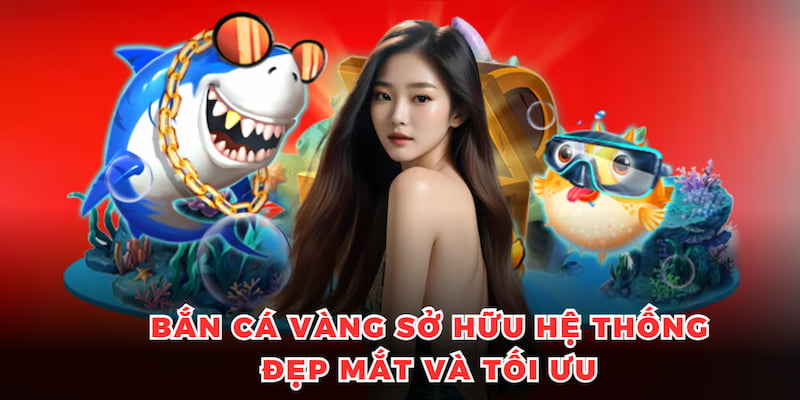 Bắn Cá Vàng tự hào sở hữu một hệ thống hình ảnh cực kỳ đẹp mắt và được tối ưu hóa.