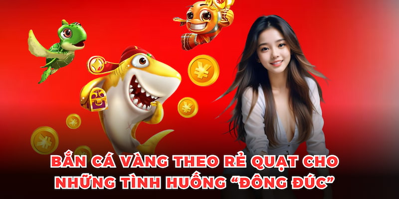 Bắn Cá Vàng theo hình rẻ quạt hiệu quả cho những tình huống “đông đúc”