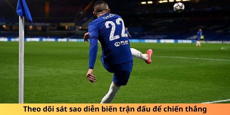Theo dõi sát diễn biến trận đấu trực tiếp để chiến thắng.